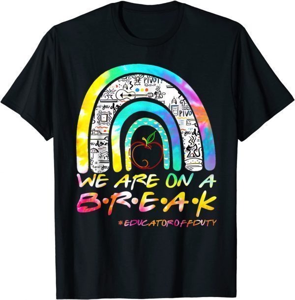 Tie Dye Rainbow We Are On A Break Educator Off Duty Teacher Classic Shirt