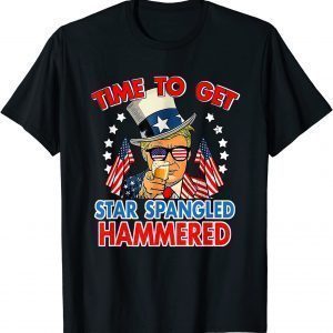 Time To Get Star Spangled Hammered Donald Trump 4th Of July 2022 Shirt