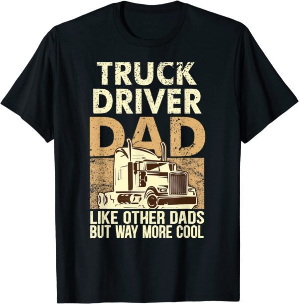 Truck Driver Dad Like Other Dads But Way More Cool Father 2022 Shirt