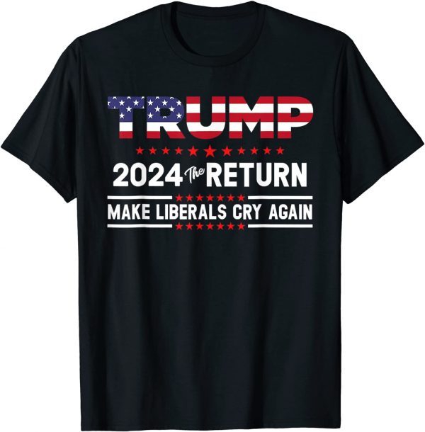 Trump 2024 The Return Make Liberals Cry Again Classic Shirt