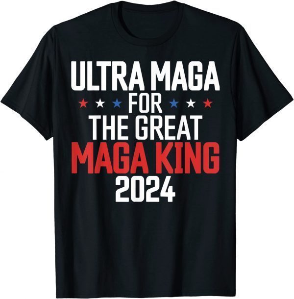 Trump 2024 Ultra Maga For The Great Maga King Ultra Maga T-Shirt