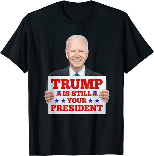 Trump Is Still Your President 2022 T-Shirt