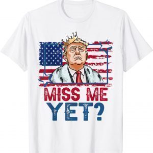 Trump Miss Me Yet Support Donald Trump President 2024 Classic Shirt