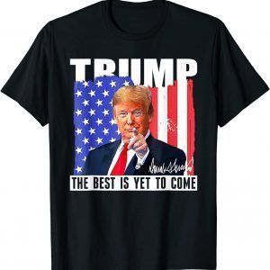 Trump The Best Is Yet To Come USA Flag Donald Trump 4th July Classic Shirt