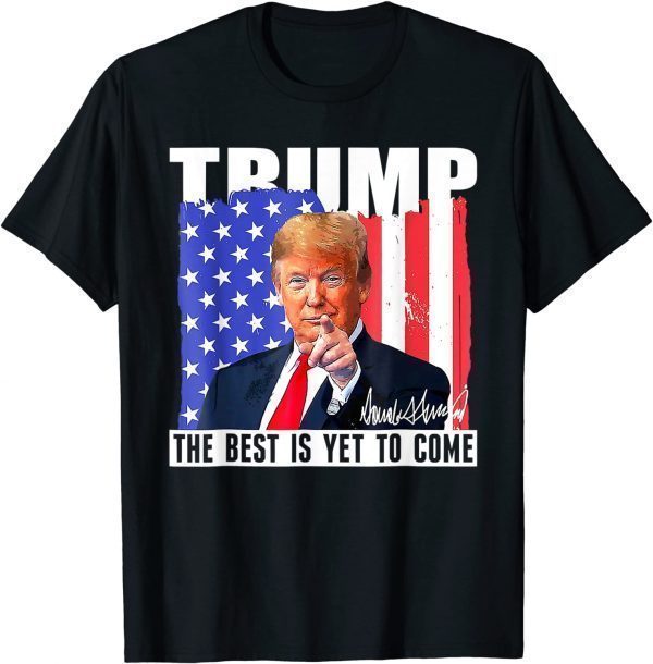 Trump The Best Is Yet To Come USA Flag Donald Trump 4th July Classic Shirt
