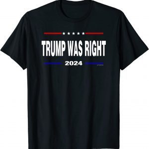 Trump Was Right 2024 Limited Shirt