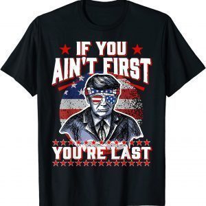 USA Flag Trump Sunglasses, If You Ain't First You're Last T-Shirt