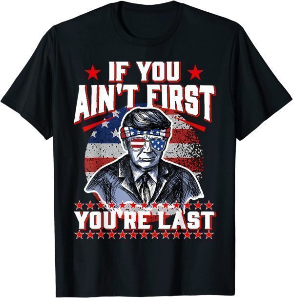 USA Flag Trump Sunglasses, If You Ain't First You're Last T-Shirt