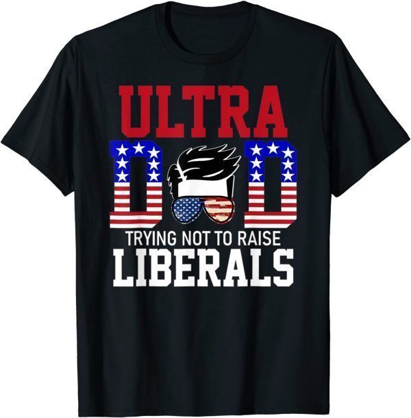Ultra Dad Trying Not To Raise Liberals US Flag Ultra Maga Classic Shirt