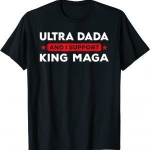 Ultra Dada And I Support King Maga, Father's Day Classic Shirt