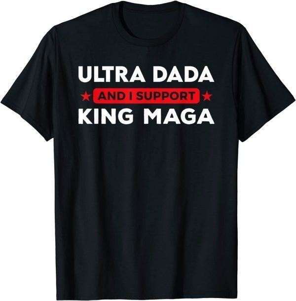 Ultra Dada And I Support King Maga, Father's Day Classic Shirt