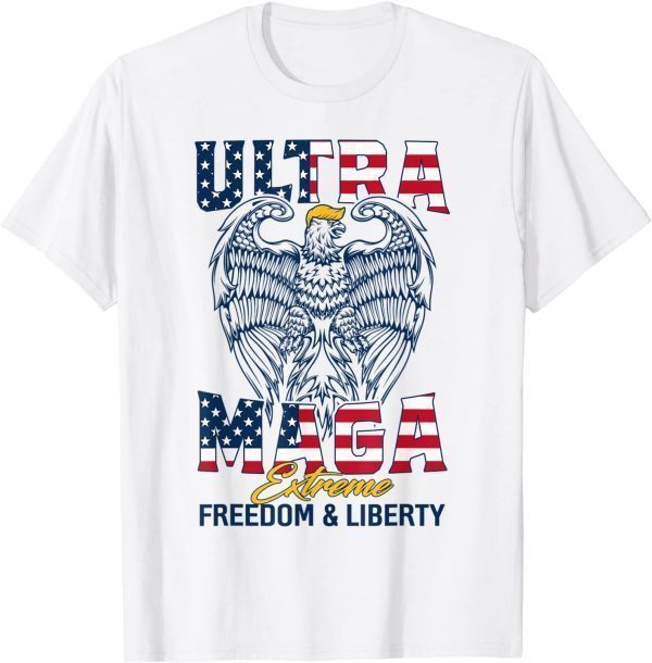 Ultra MAGA Extreme Freedom And Liberty Classic Shirt