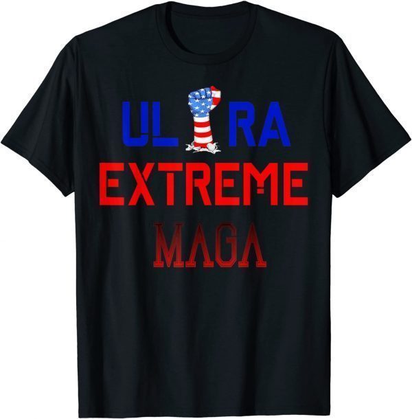 Ultra MAGA Ultra Extreme MAGA American Fist 2022 Shirt