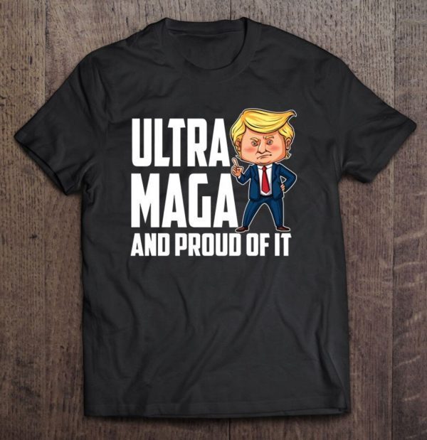Ultra Maga Trump Ultra Maga And Proud Of It T-Shirt