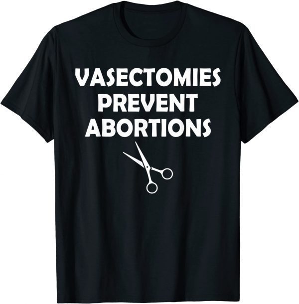 Vasectomies Prevent Abortion Feminist Right Pro-Choice 2022 Shirt