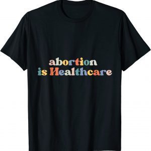 Vintage Abortion Is Healthcare Pro Choice Feminist 2022 Shirt
