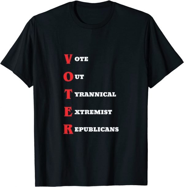 Vote Out Tyrannical Extremist Republicans 2022 Shirt