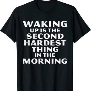 Waking Up Is The Second Hardest Thing In The Morning Classic Shirt