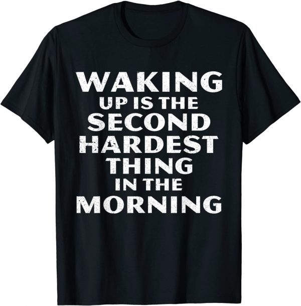 Waking Up Is The Second Hardest Thing In The Morning Classic Shirt