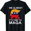 We Almost There It's Time To MAGA 2022 ShirtWe Almost There It's Time To MAGA 2022 Shirt