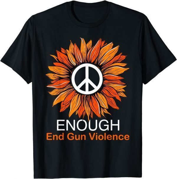 Wear Orange Peace Sunflower Enough End Gun Violence 2022 Shirt