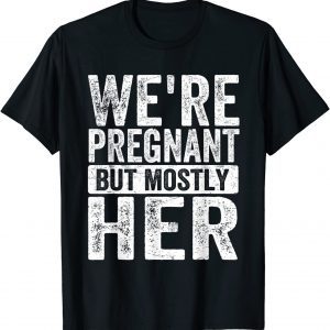 We're Pregnant Mostly Her Fathers Day Pregnancy Announcement T-Shirt