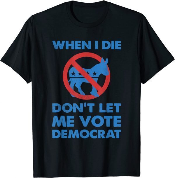 When I Die Don't Let Me Vote for Democrat Political biden Classic Shirt
