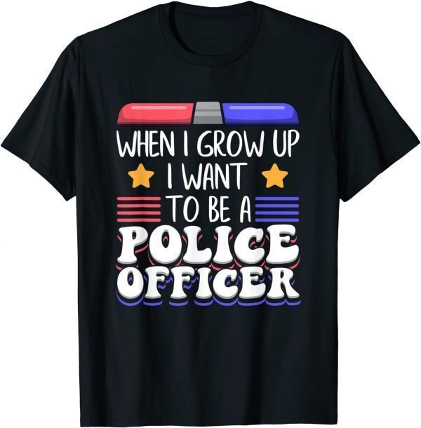 When I Grow Up I Want To Be A Police Officer T-Shirt