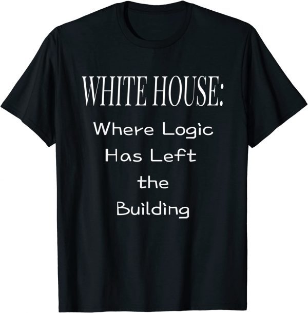 White House Where Logic Has Left the Building Classic T-Shirt