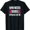 Who Needs Boobs With An Ass Like This Mastectomy Vintage 2022 Shirt