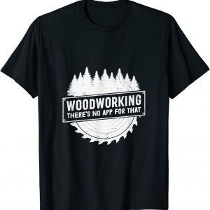Woodworking There's No App For That Wood Worker Building T-Shirt