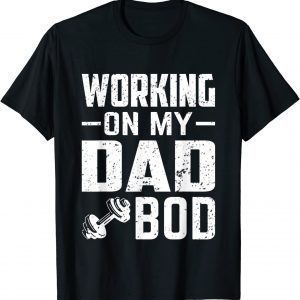 Working on My Dad Bod - Father Papa Father's Day Classic Shirt