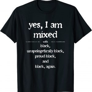 Yes I'm Mixed With Black Proud Black History Juneteenth 2022 Shirt