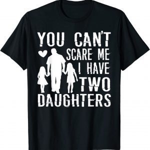 You Can't Scare Me I Have Two Daughters Happy Father's Day Classic Shirt