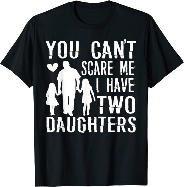 You Can't Scare Me I Have Two Daughters Happy Father's Day Classic Shirt