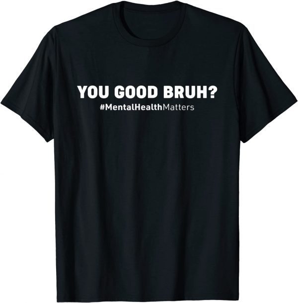 You Good Bruh? Mental Health Human Brain Counselor Therapist 2022 Shirt