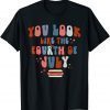 You Look Like The Fourth Of July Vintage USA Patriotic Proud 2022 Shirt