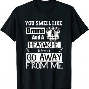 You Smell Like Drama and A Headache Please Go Away From Me 2022 Shirt