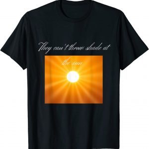You can't throw shade at the sun Classic Shirt