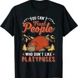 You can't trust people who don't like Platypuses 2022 Shirt