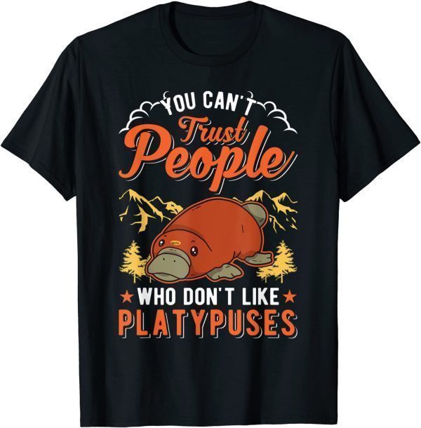 You can't trust people who don't like Platypuses 2022 Shirt