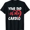Your Dad Is My Cardio Dad is my Favorite cardio workout 2022 T-Shirt