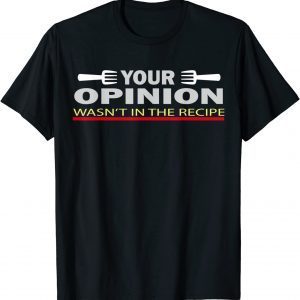 Your Opinion Wasn't In The Recipe Tee Shirt