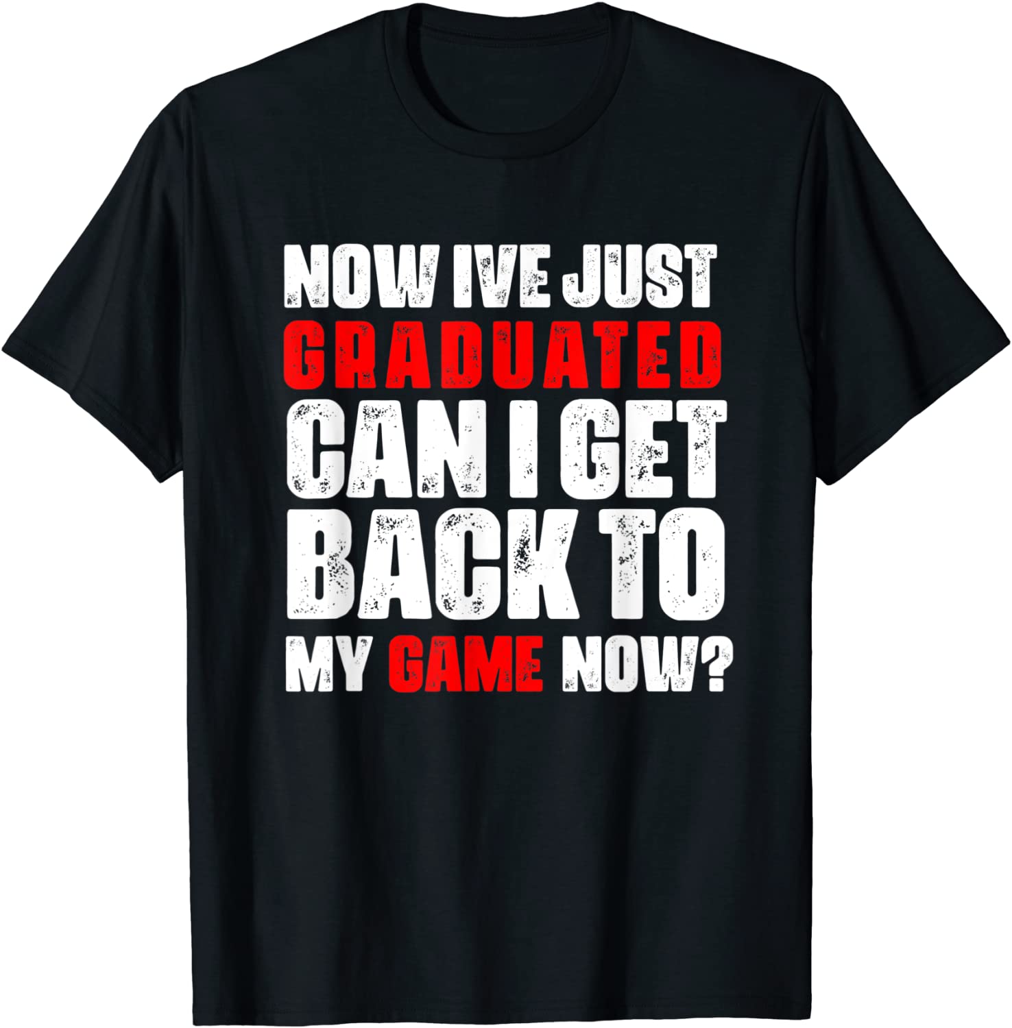 ive just graduated can i get back to my game now 2022 Shirt