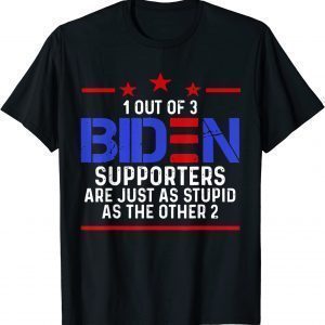 1 Out Of 3 BIDEN Supporters Are Just As Stupid Patriotic 2022 Shirt