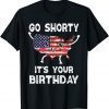 4th Of July Go Shorty Its Your Birthday America 2022 Shirt
