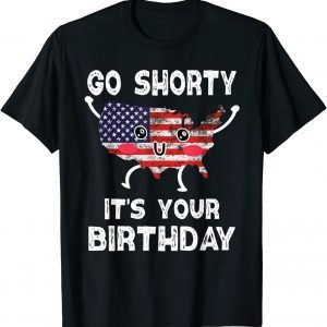 4th Of July Go Shorty Its Your Birthday America 2022 Shirt