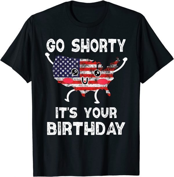 4th Of July Go Shorty Its Your Birthday America 2022 Shirt