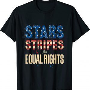 4th Of July Patriotic US Flag Stars Stripes And Equal Rights 2022 Shirt