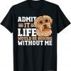 Admit It Life Would Be Boring Without Me Dog Owner Dog Lover Classic Shirt